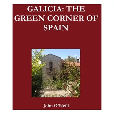 "Galicia: The Green Corner of Spain" - "" ("O'Neill John")