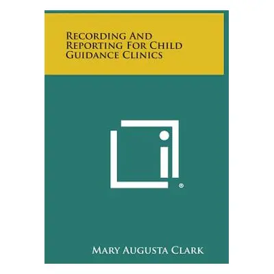 "Recording and Reporting for Child Guidance Clinics" - "" ("Clark Mary Augusta")