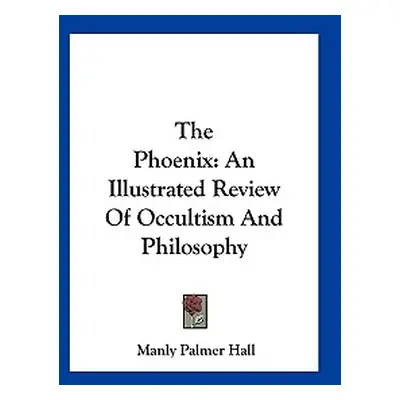 "The Phoenix: An Illustrated Review Of Occultism And Philosophy" - "" ("Hall Manly Palmer")