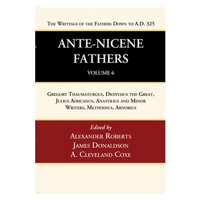 "Ante-Nicene Fathers: Translations of the Writings of the Fathers Down to A.D. 325, Volume 6" - 