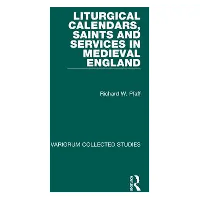 "Liturgical Calendars, Saints and Services in Medieval England" - "" ("Pfaff Richard W.")