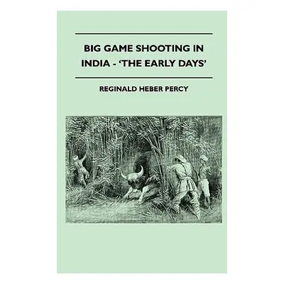 "Big Game Shooting In India - 'The Early Days'" - "" ("Percy Reginald Heber")