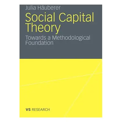 "Social Capital Theory: Towards a Methodological Foundation" - "" ("Huberer Julia")