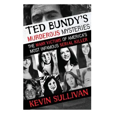 "Ted Bundy's Murderous Mysteries: The Many Victims Of America's Most Infamous Serial Killer" - "