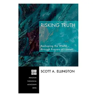 "Risking Truth: Reshaping the World Through Prayers of Lament" - "" ("Ellington Scott A.")