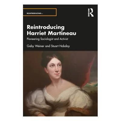 "Reintroducing Harriet Martineau: Pioneering Sociologist and Activist" - "" ("Hobday Stuart")