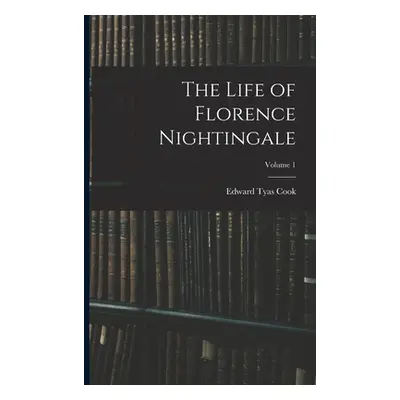 "The Life of Florence Nightingale; Volume 1" - "" ("Cook Edward Tyas")