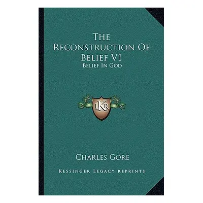 "The Reconstruction Of Belief V1: Belief In God" - "" ("Gore Charles")