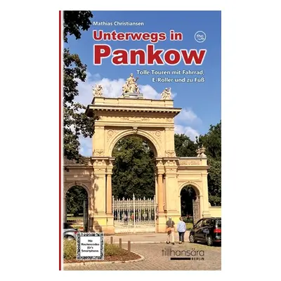 "Unterwegs in Pankow - Tolle Touren mit Fahrrad, E-Roller und zu Fu: Mit detaillierten Wegbeschr