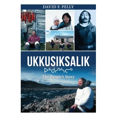 "Ukkusiksalik: The People's Story" - "" ("Pelly David F.")