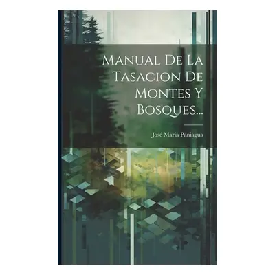 "Manual De La Tasacion De Montes Y Bosques..." - "" ("Paniagua Jos Maria")