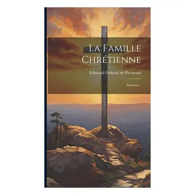 "La Famille Chrtienne: Sermons..." - "" ("Edmond Dehault de Pressens")