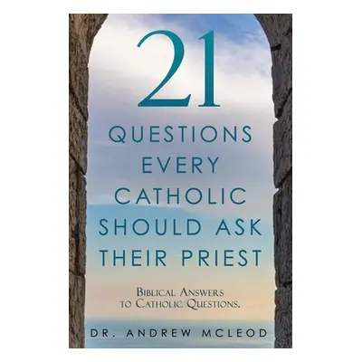 "21 Questions Every Catholic Should Ask Their Priest: Biblical Answers to Catholic Questions." -