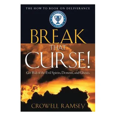 "Break That Curse! Get Rid of the Evil Spirits, Demons, and Ghost." - "" ("Ramsey Crowell")