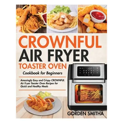 "CROWNFUL Air Fryer Toaster Oven Cookbook for Beginners" - "" ("Smitha Gorden")