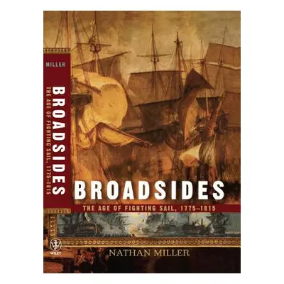 "Broadsides: The Age of Fighting Sail, 1775-1815" - "" ("Miller Nathan")