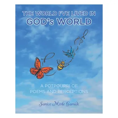 "The World I've Lived In, God's World: A Potpourri of Poems and Perceptions" - "" ("Garside Jani