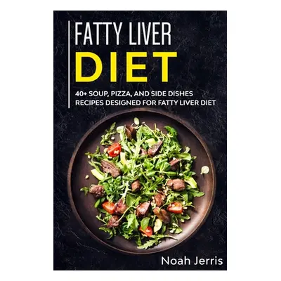 "Fatty Liver Diet: 40+ Soup, Pizza, and Side Dishes recipes designed for Fatty Liver diet" - "" 