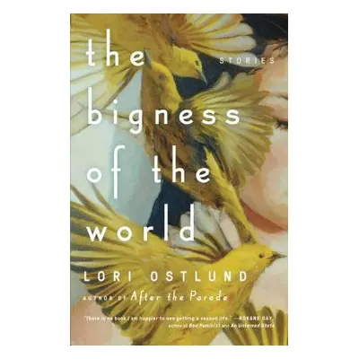 "The Bigness of the World: Stories" - "" ("Ostlund Lori")