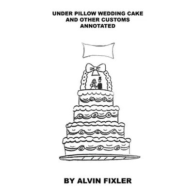 "Under Pillow Wedding Cake and Other Customs: Annotated" - "" ("Fixler Alvin")