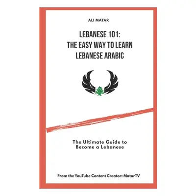 "Lebanese 101: The Easy Way to Learn Lebanese Arabic: The Ultimate Guide to Become a Lebanese" -