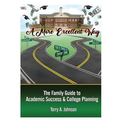 "A More Excellent Way: Family Guide to Academic Success and College Planning" - "" ("Johnson Tor