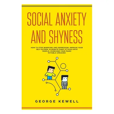 "Social Anxiety and Shyness: How to stop worrying and depression. Improve your self-esteem, elim