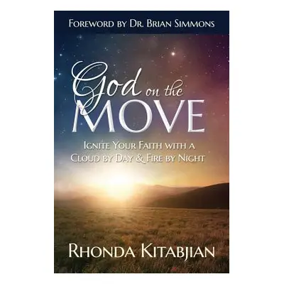 "God on the Move: Ignite Your Faith With A Cloud By Day & Fire At Night" - "" ("Kitabjian Rhonda