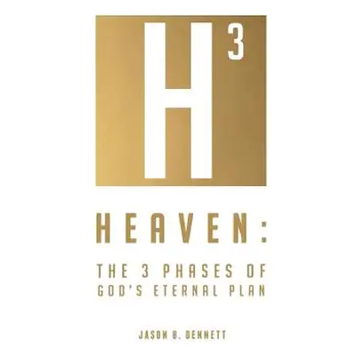 "Heaven: The 3 Phases of God's Eternal Plan" - "" ("Dennett Jason B.")