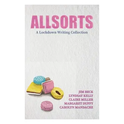 "Allsorts: A Lockdown Writing Collection" - "" ("Beck Jim")