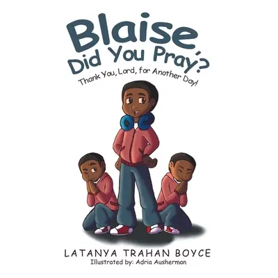 "Blaise, Did You Pray?: Thank You, Lord, for Another Day!" - "" ("Boyce Latanya Trahan")