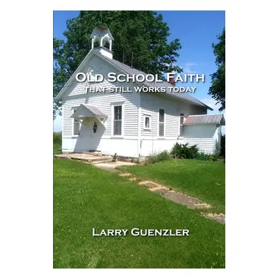 "Old School Faith: that still works today" - "" ("Guenzler Larry")