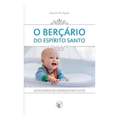 "O Berrio do Esprito Santo: Acolhendo as crianas no culto" - "" ("Hyde Daniel R.")