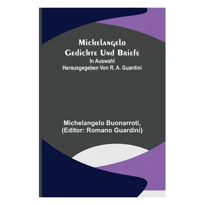 "Michelangelo Gedichte und Briefe; In Auswahl herausgegeben von R. A. Guardini" - "" ("Buonarrot