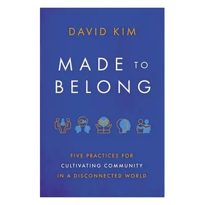 "Made to Belong: Five Practices for Cultivating Community in a Disconnected World" - "" ("Kim Da