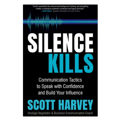 "Silence Kills: Communication Tactics to Speak with Confidence and Build Your Influence" - "" ("