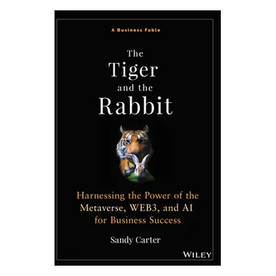 "The Tiger and the Rabbit: A Fable of Harnessing the Power of the Metaverse, Web3, and AI for Bu