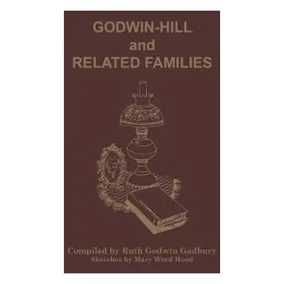 "Godwin-Hill and Related Families" - "" ("Gadbury Ruth Godwin")