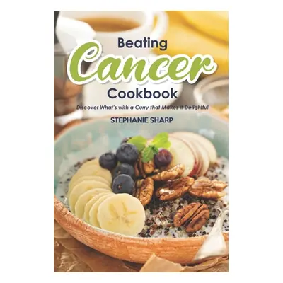 "Beating Cancer Cookbook: The Delicious & Healthy Recipes to Prevent & Combat Cancer" - "" ("Sha