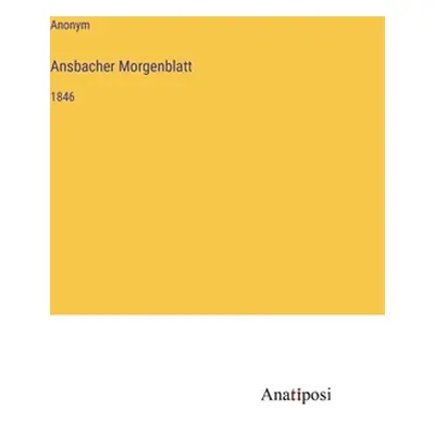 "Ansbacher Morgenblatt: 1846" - "" ("Anonym")