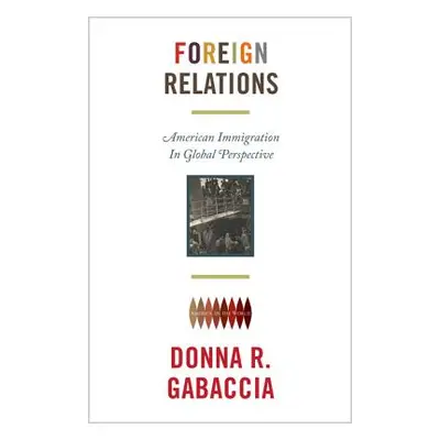 "Foreign Relations: American Immigration in Global Perspective" - "" ("Gabaccia Donna R.")