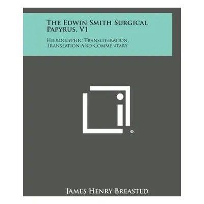 "The Edwin Smith Surgical Papyrus, V1: Hieroglyphic Transliteration, Translation and Commentary"