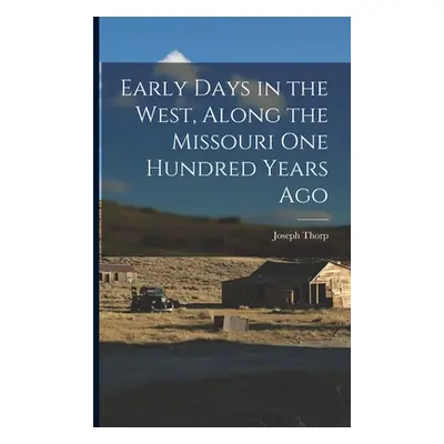 "Early Days in the West, Along the Missouri One Hundred Years Ago" - "" ("Thorp Joseph")