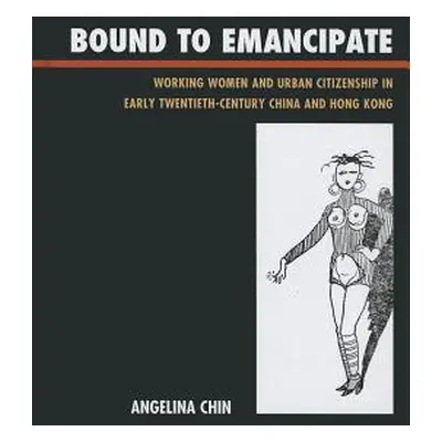 "Bound to Emancipate: Working Women and Urban Citizenship in Early Twentieth-Century China and H