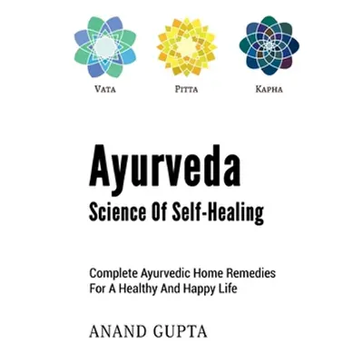 "Ayurveda - Science of Self-Healing: Complete Ayurvedic Home Remedies for a Healthy and Happy Li