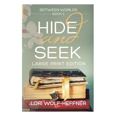 "Between Worlds 5: Hide and Seek (large print)" - "" ("Wolf-Heffner Lori")