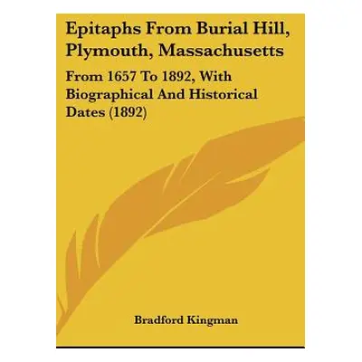 "Epitaphs From Burial Hill, Plymouth, Massachusetts: From 1657 To 1892, With Biographical And Hi