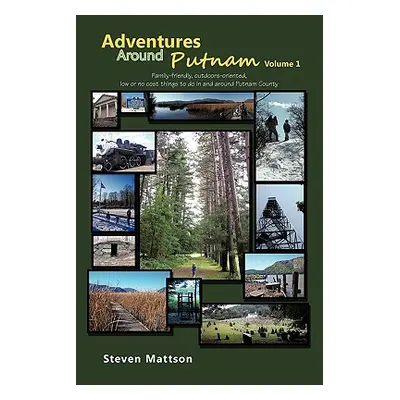 "Adventures Around Putnam Volume 1: Family Friendly, Outdoors Oriented, Low or No Cost Things to