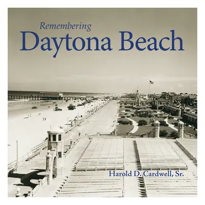 "Remembering Daytona Beach" - "" ("Cardwell Harold D.")