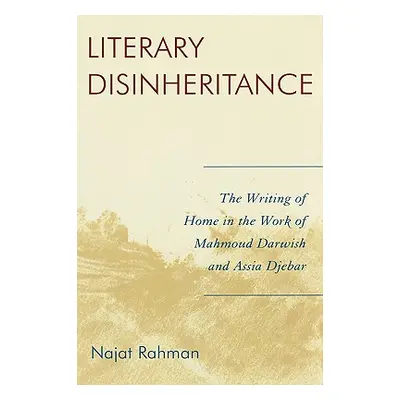 "Literary Disinheritance: The Writing of Home in the Work of Mahmoud Darwish and Assia Djebar" -